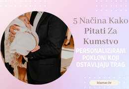 5 Načina Kako Pitati Za Kumstvo: Personalizirani Pokloni koji Ostavljaju Trag 5 Načina Kako Pitati Za Kumstvo: Personalizirani Pokloni koji Ostavljaju Trag